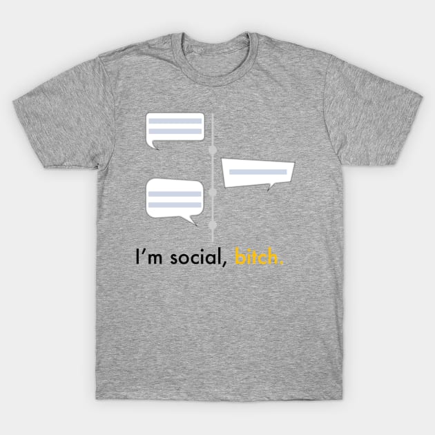 I'm social, bitch. T-Shirt by sachanasan